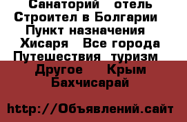 Санаторий - отель Строител в Болгарии › Пункт назначения ­ Хисаря - Все города Путешествия, туризм » Другое   . Крым,Бахчисарай